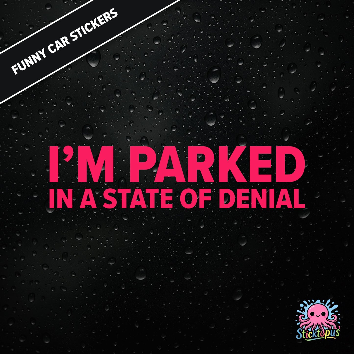 I’m Parked In A State Of Denial — passive-aggressive denial sticker in pink text, surreal parking excuse.