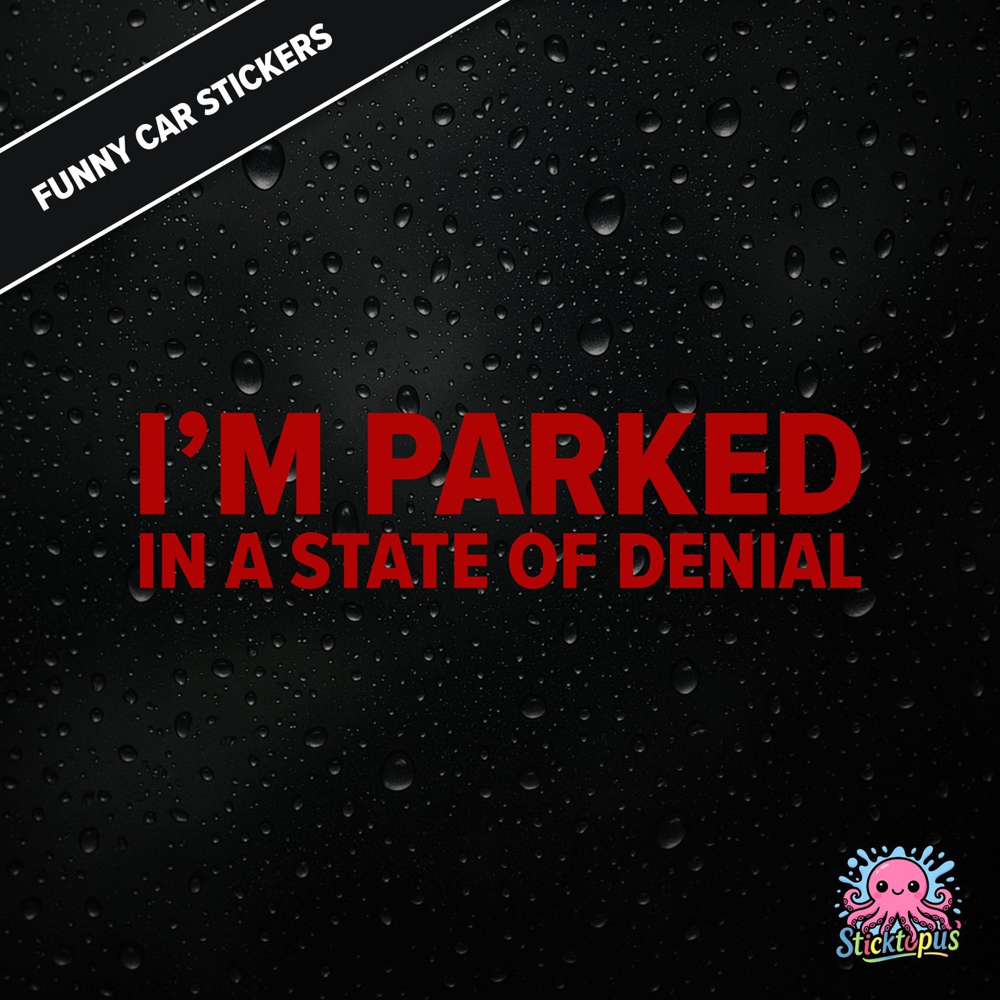 I’m Parked In A State Of Denial — passive-aggressive denial sticker in red text, surreal parking excuse.