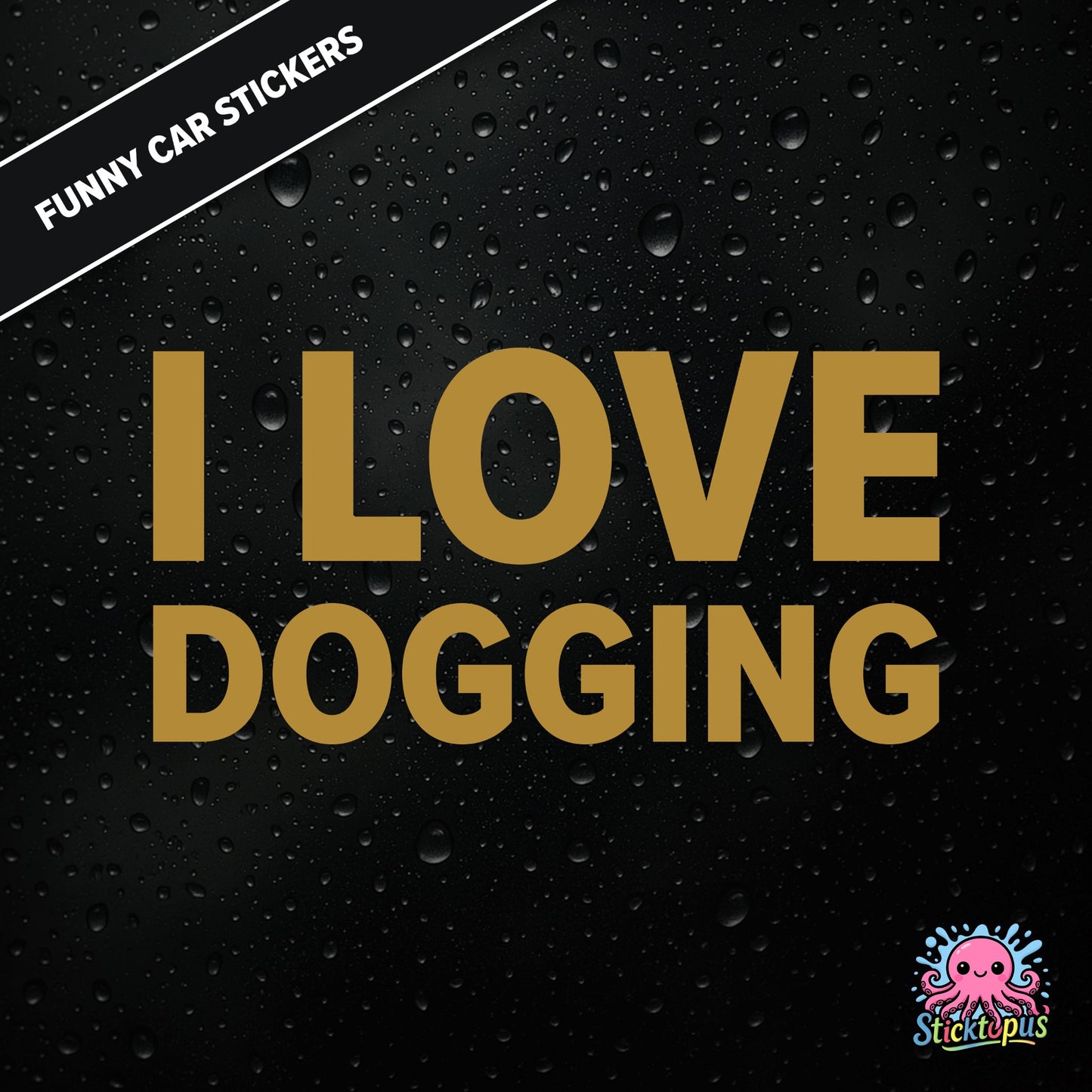 I Love Dogging — adult-themed dogging sticker in gold text, bold and unapologetic.