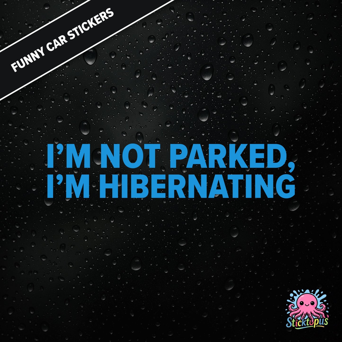 I’m Not Parked, I’m Hibernating — sleepy parking excuse sticker in blue text, absurd and passive.