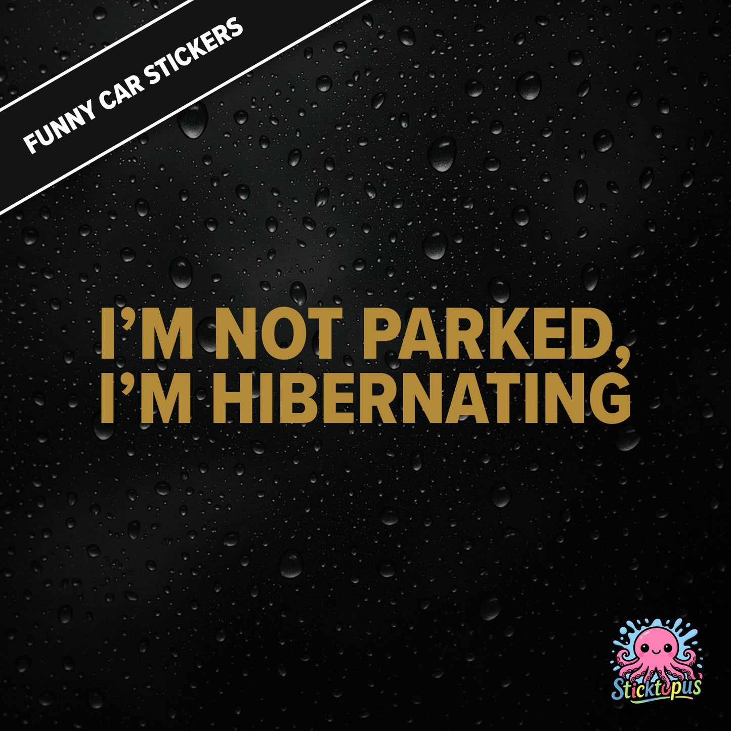 I’m Not Parked, I’m Hibernating — sleepy parking excuse sticker in gold text, absurd and passive.