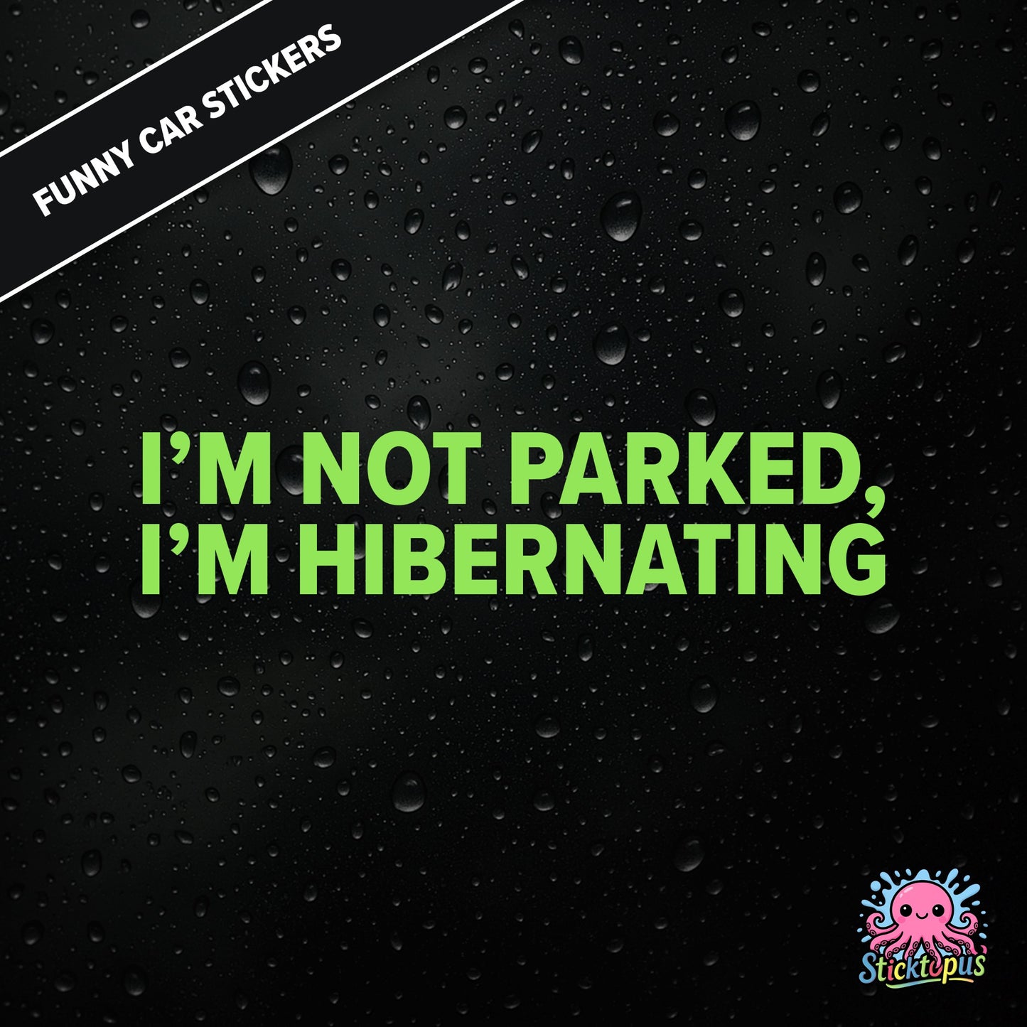I’m Not Parked, I’m Hibernating — sleepy parking excuse sticker in green text, absurd and passive.