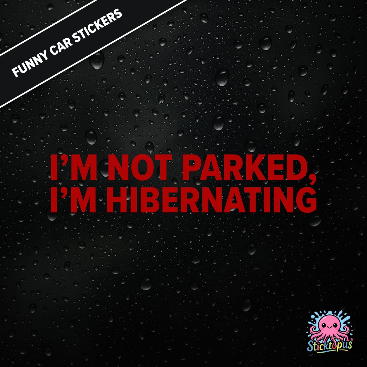I’m Not Parked, I’m Hibernating — sleepy parking excuse sticker in red text, absurd and passive.