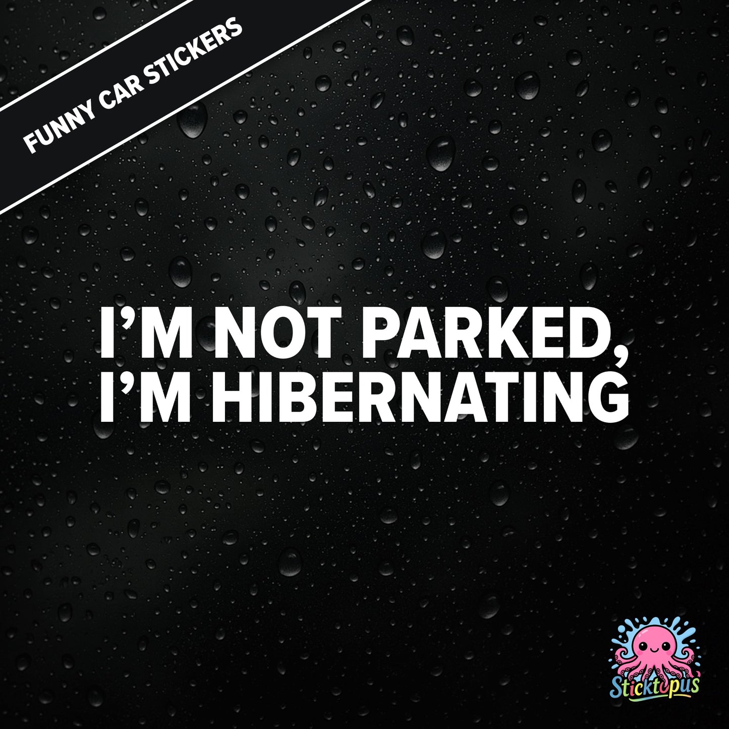 I’m Not Parked, I’m Hibernating — sleepy parking excuse sticker in white text, absurd and passive.