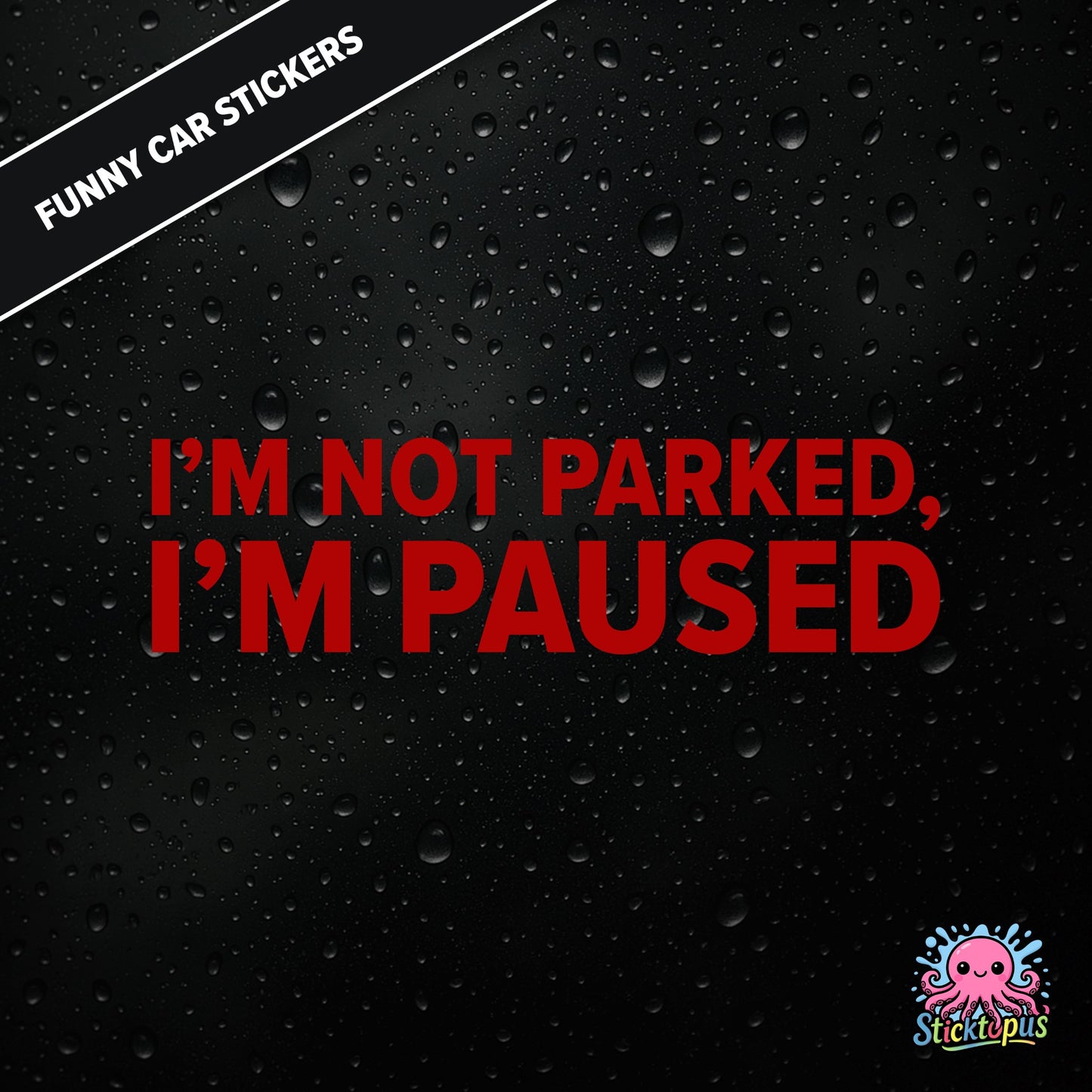I’m Not Parked, I’m Paused — sarcastic parking sticker in bold red text, passive-aggressive roadside humour.