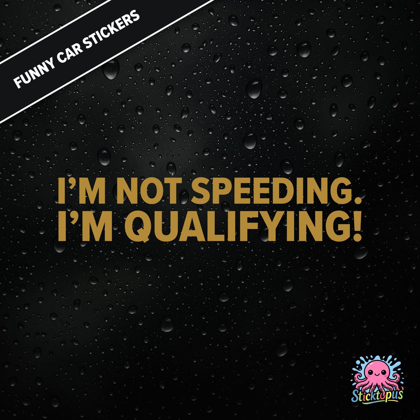 I’m Not Speeding. I’m Qualifying! — motorsport-themed sticker in gold text, racing humour.