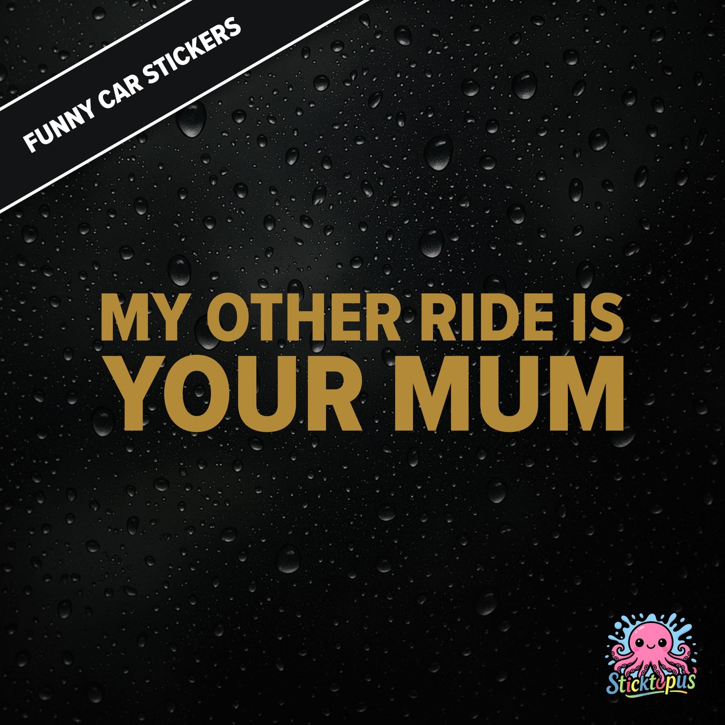 My Other Ride Is Your Mum — surreal mum joke sticker in gold text, rude and dry.