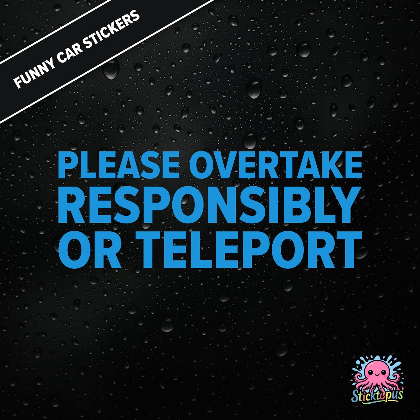Please Overtake Responsibly Or Teleport — dry overtaking sticker in blue text, surreal driving advice.