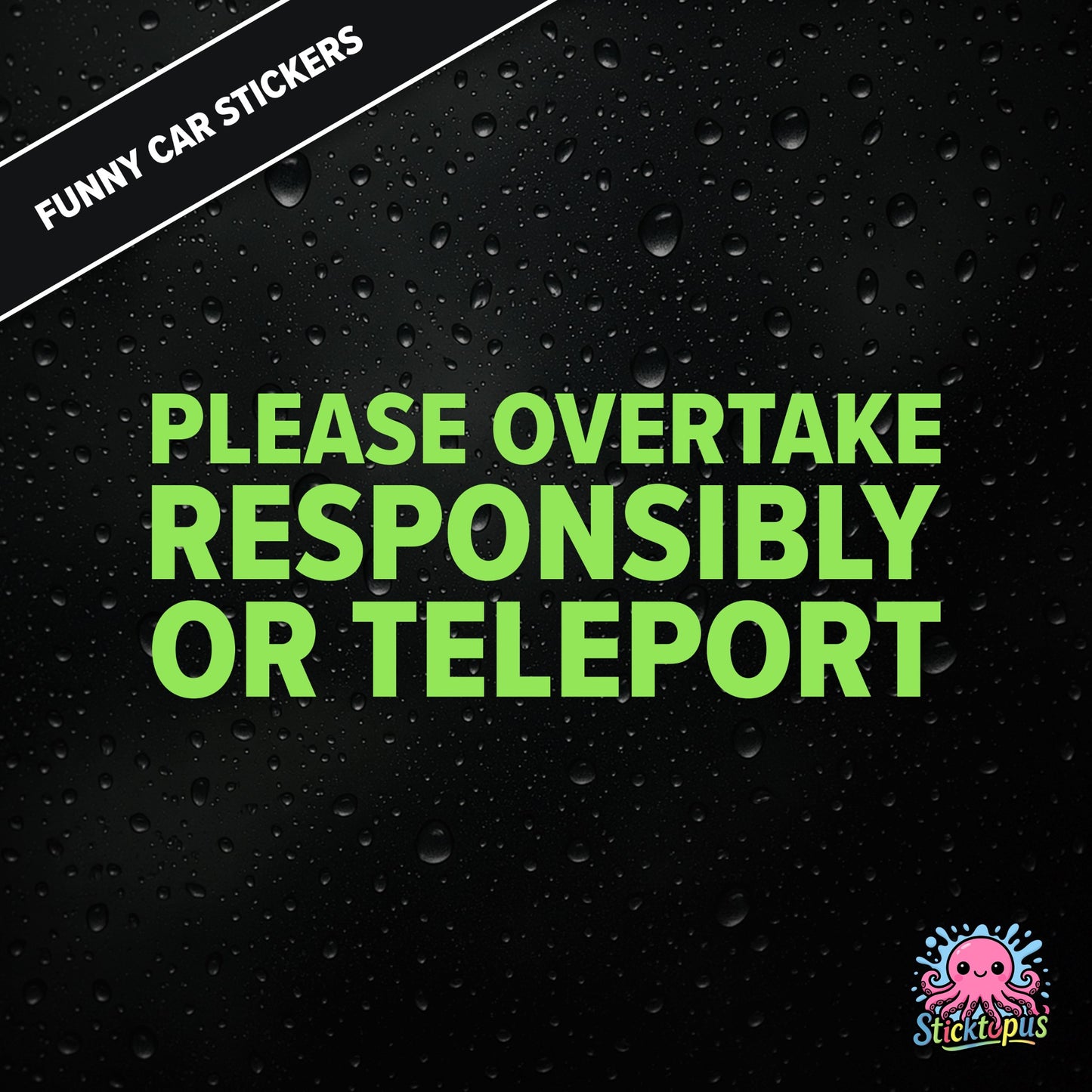 Please Overtake Responsibly Or Teleport — dry overtaking sticker in green text, surreal driving advice.
