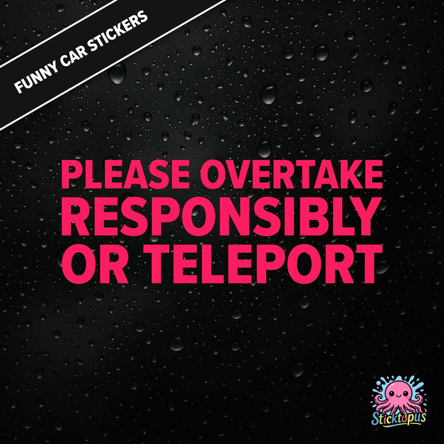 Please Overtake Responsibly Or Teleport — dry overtaking sticker in pink text, surreal driving advice.
