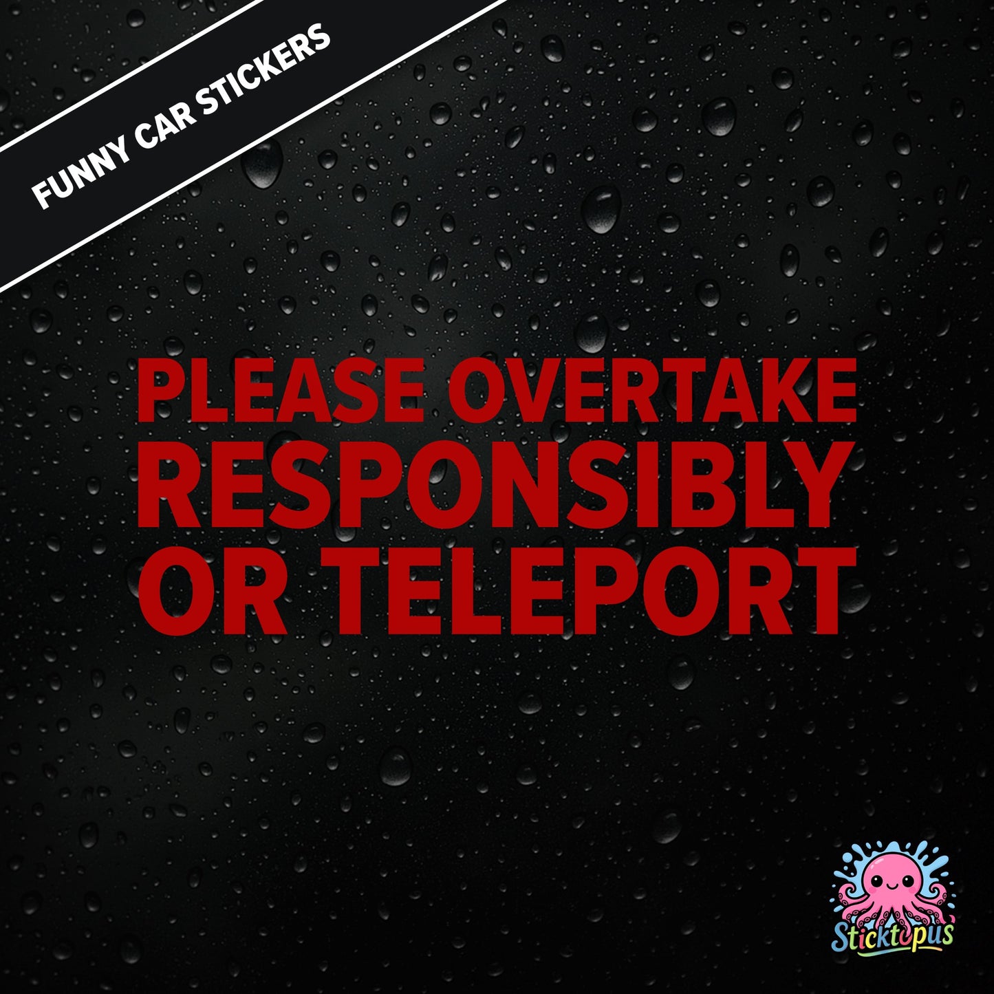 Please Overtake Responsibly Or Teleport — dry overtaking sticker in red text, surreal driving advice.