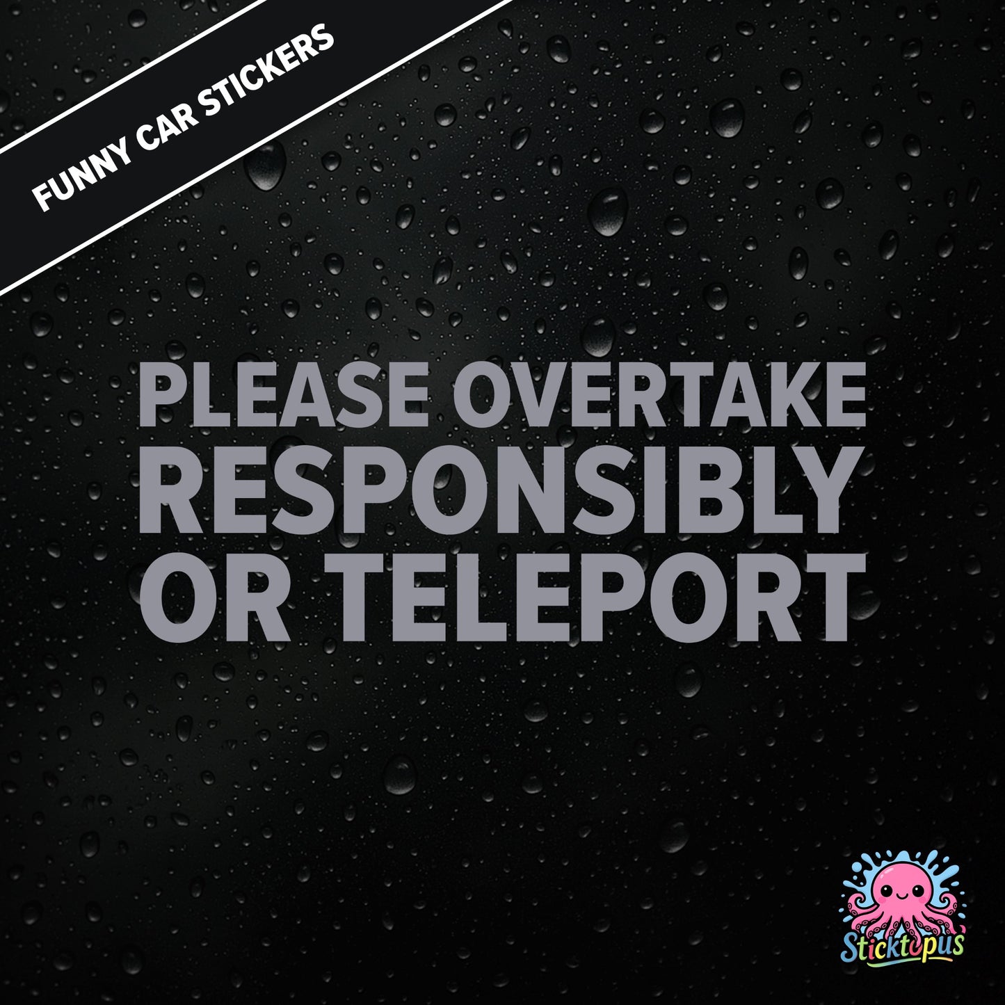 Please Overtake Responsibly Or Teleport — dry overtaking sticker in silver text, surreal driving advice.