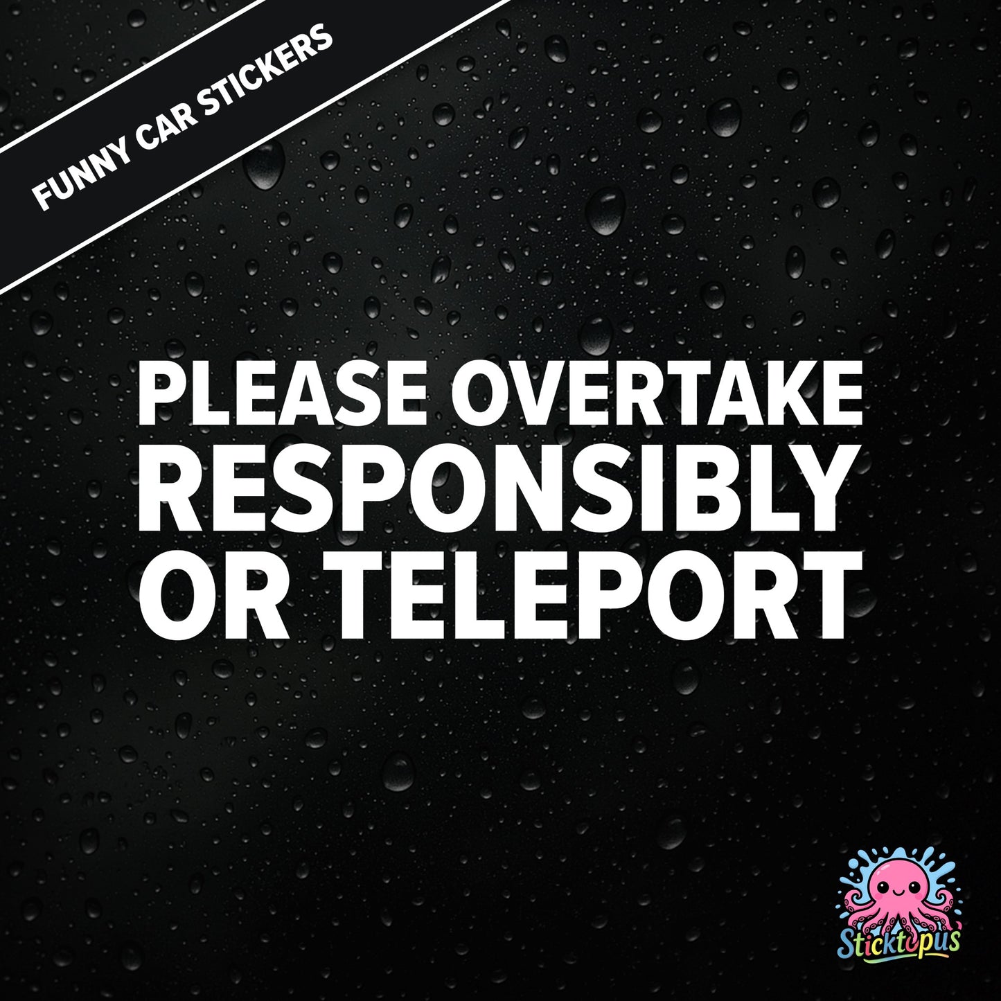 Please Overtake Responsibly Or Teleport — dry overtaking sticker in white text, surreal driving advice.