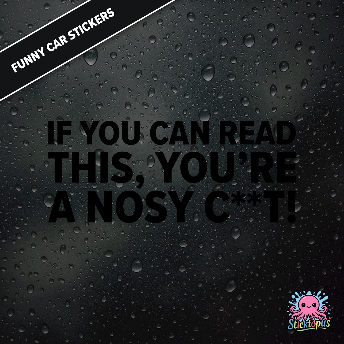 If You Can Read This, You’re A Nosy C**T — aggressive nosy C**T sticker in black text, censored insult.