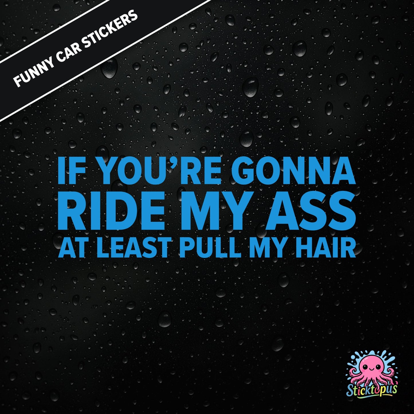 If You’re Gonna Ride My Ass At Least Pull My Hair — adult humour sticker in blue text, rear-end traffic joke.