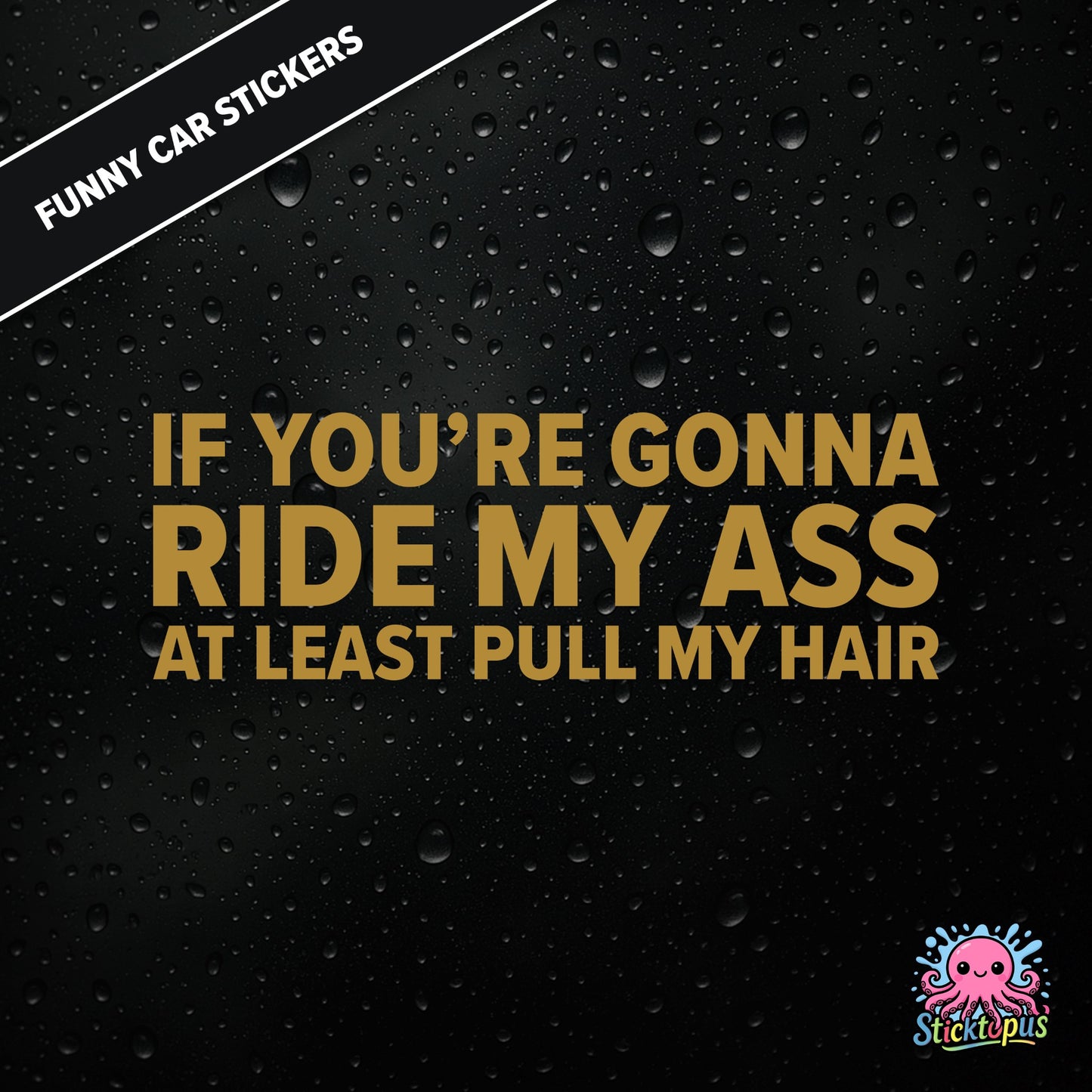 If You’re Gonna Ride My Ass At Least Pull My Hair — adult humour sticker in gold text, rear-end traffic joke.