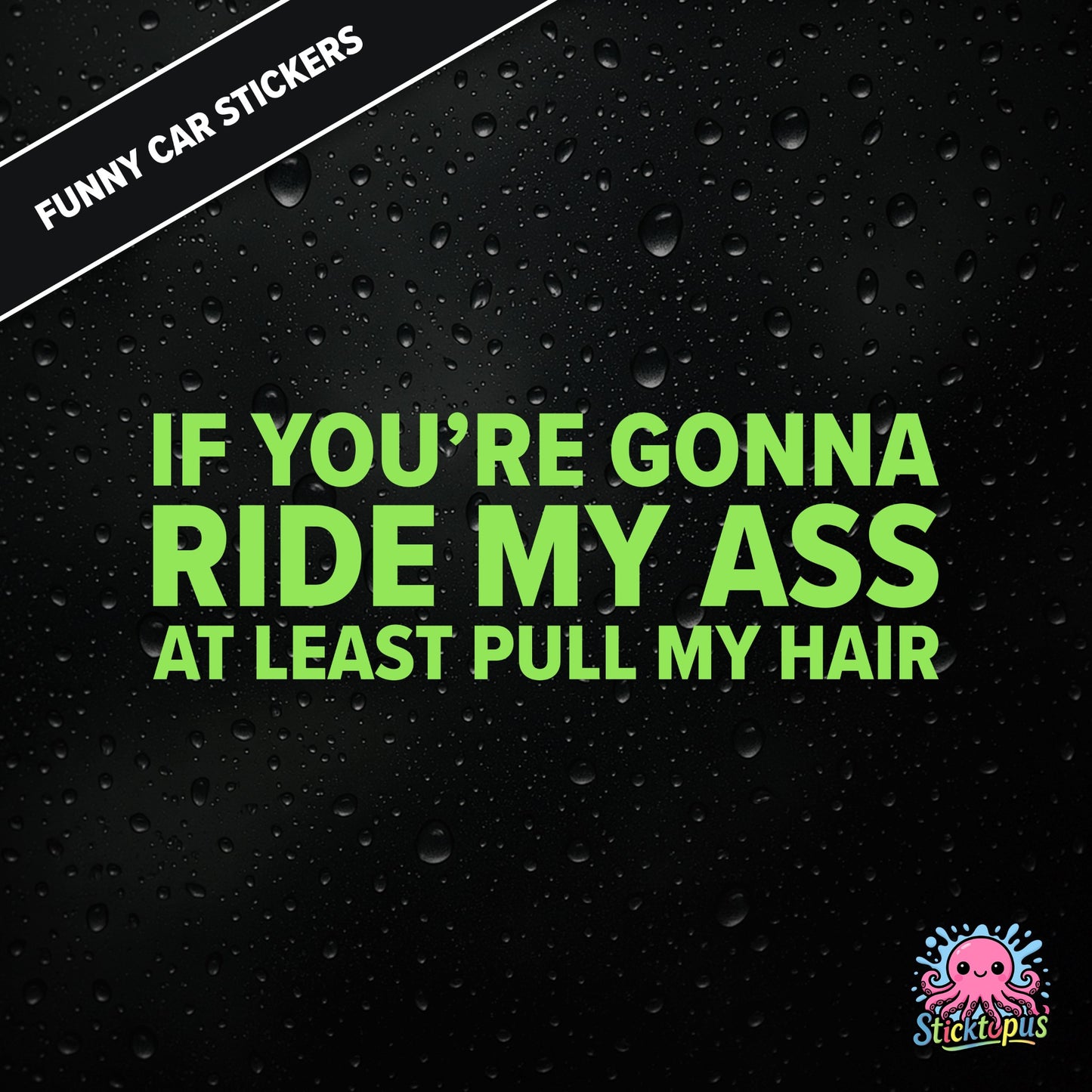 If You’re Gonna Ride My Ass At Least Pull My Hair — adult humour sticker in green text, rear-end traffic joke.