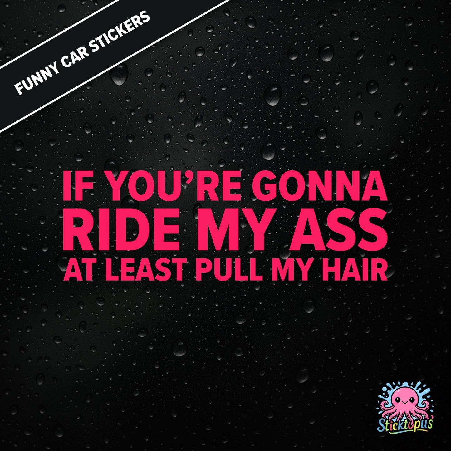 If You’re Gonna Ride My Ass At Least Pull My Hair — adult humour sticker in pink text, rear-end traffic joke.