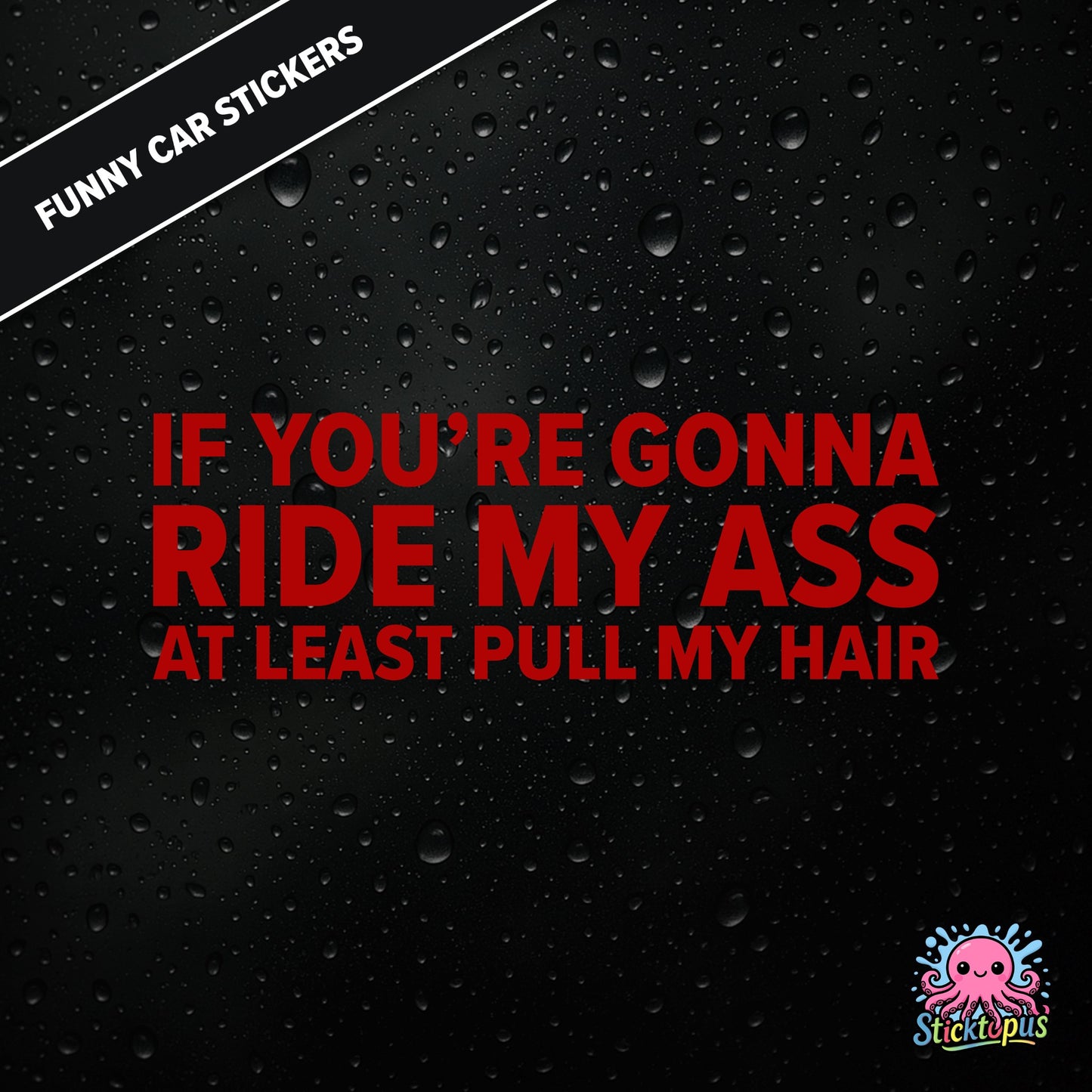 If You’re Gonna Ride My Ass At Least Pull My Hair — adult humour sticker in red text, rear-end traffic joke.