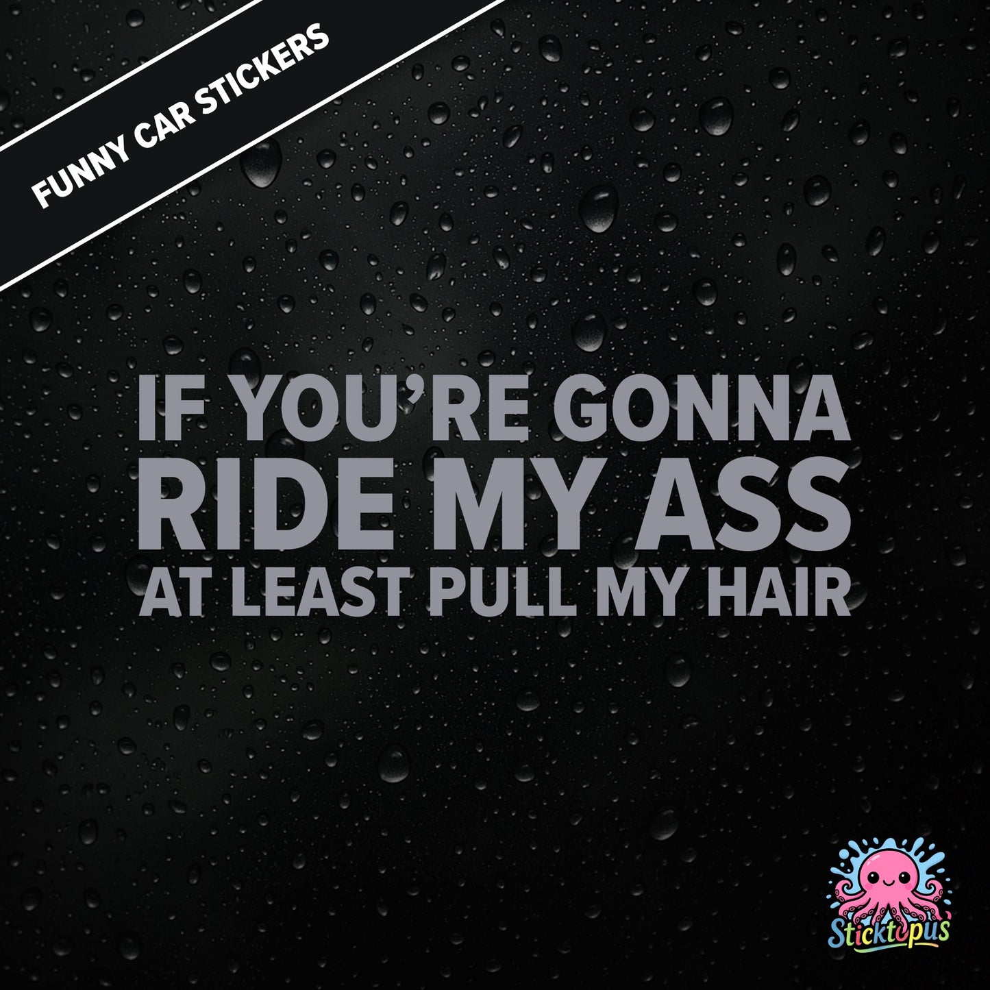 If You’re Gonna Ride My Ass At Least Pull My Hair — adult humour sticker in silver text, rear-end traffic joke.