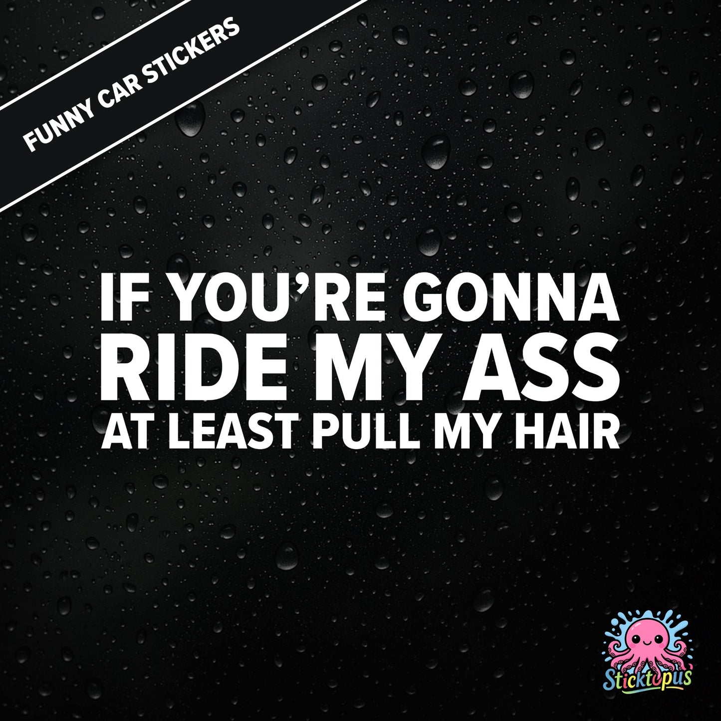 If You’re Gonna Ride My Ass At Least Pull My Hair — adult humour sticker in white text, rear-end traffic joke.