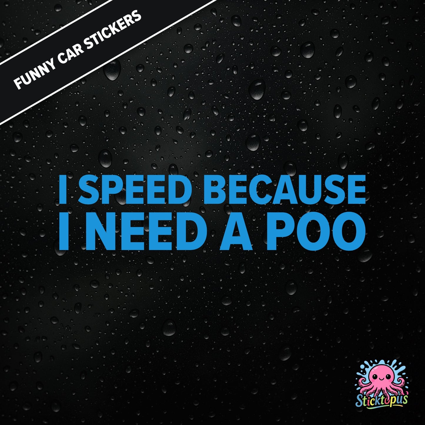 I Speed Because I Need A Poo — absurd toilet humour sticker in blue text, emergency-speeding vibes.