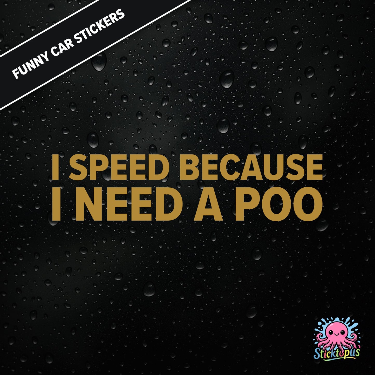 I Speed Because I Need A Poo — absurd toilet humour sticker in gold text, emergency-speeding vibes.