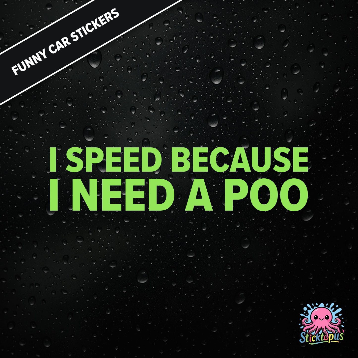 I Speed Because I Need A Poo — absurd toilet humour sticker in green text, emergency-speeding vibes.