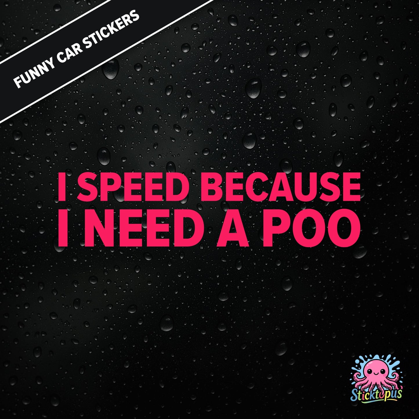 I Speed Because I Need A Poo — absurd toilet humour sticker in pink text, emergency-speeding vibes.