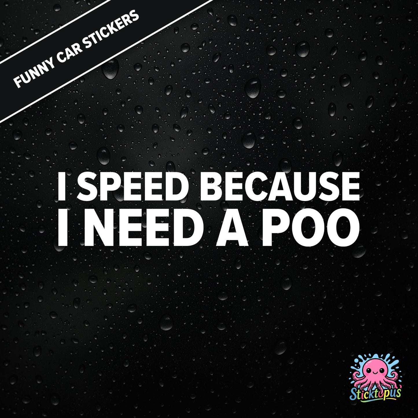 I Speed Because I Need A Poo — absurd toilet humour sticker in white text, emergency-speeding vibes.