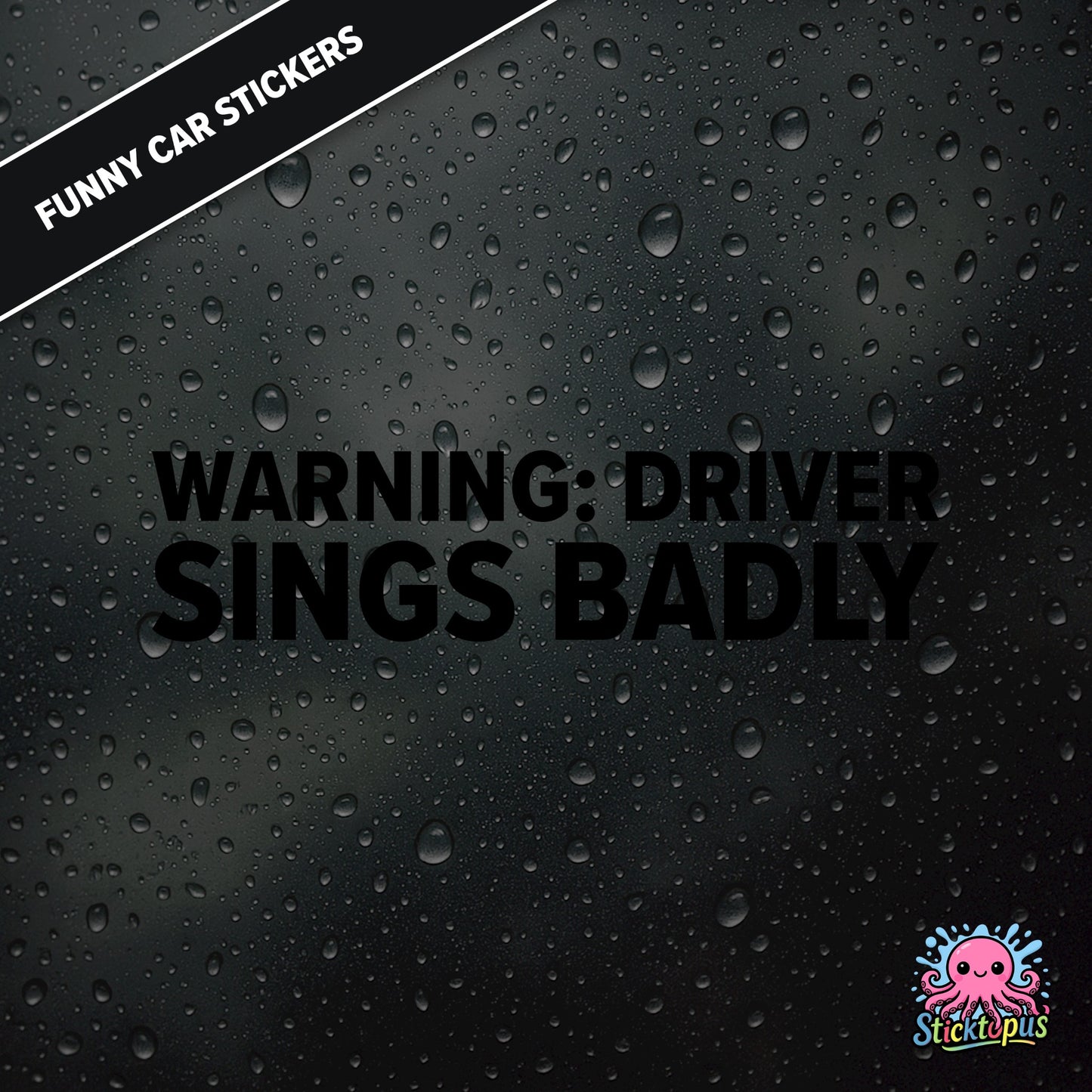 Warning: Driver Sings Badly — musical warning sticker in black text, dry self-deprecation.