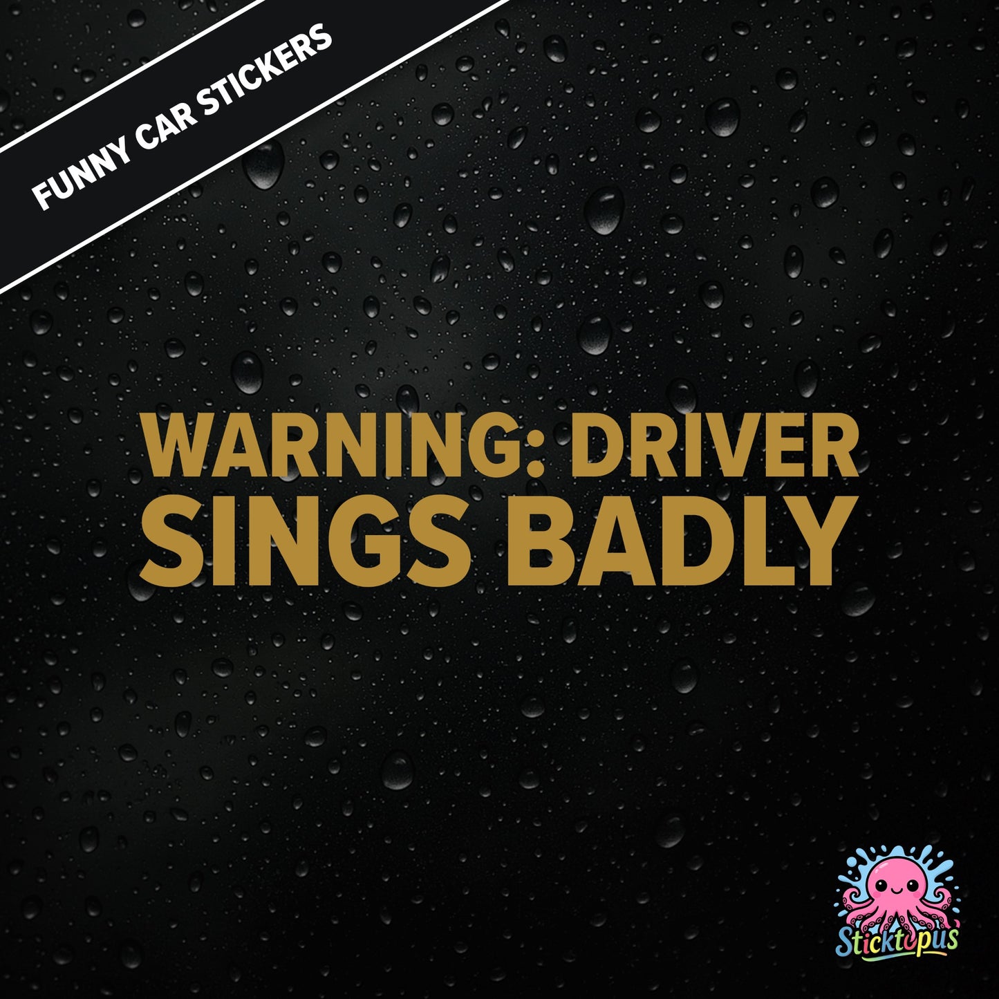 Warning: Driver Sings Badly — musical warning sticker in gold text, dry self-deprecation.