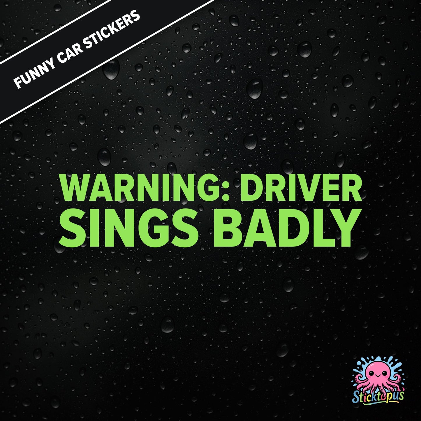 Warning: Driver Sings Badly — musical warning sticker in green text, dry self-deprecation.