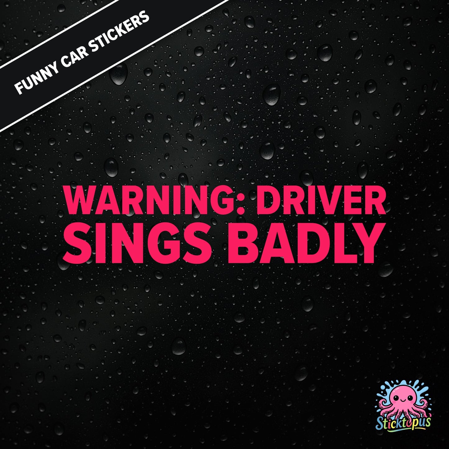 Warning: Driver Sings Badly — musical warning sticker in pink text, dry self-deprecation.