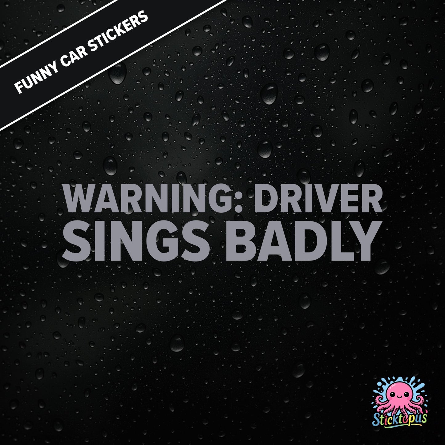 Warning: Driver Sings Badly — musical warning sticker in silver text, dry self-deprecation.
