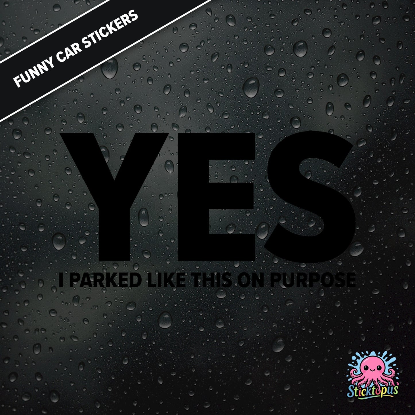 Yes I Parked Like This On Purpose — intentional parking sticker in black text, dry and smug.