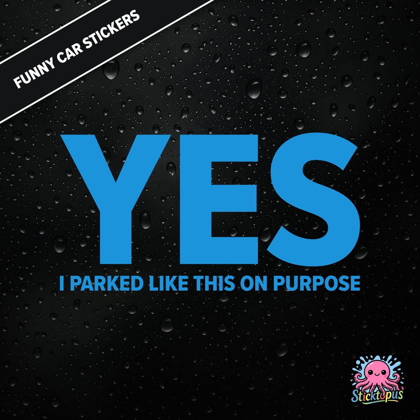 Yes I Parked Like This On Purpose — intentional parking sticker in blue text, dry and smug.