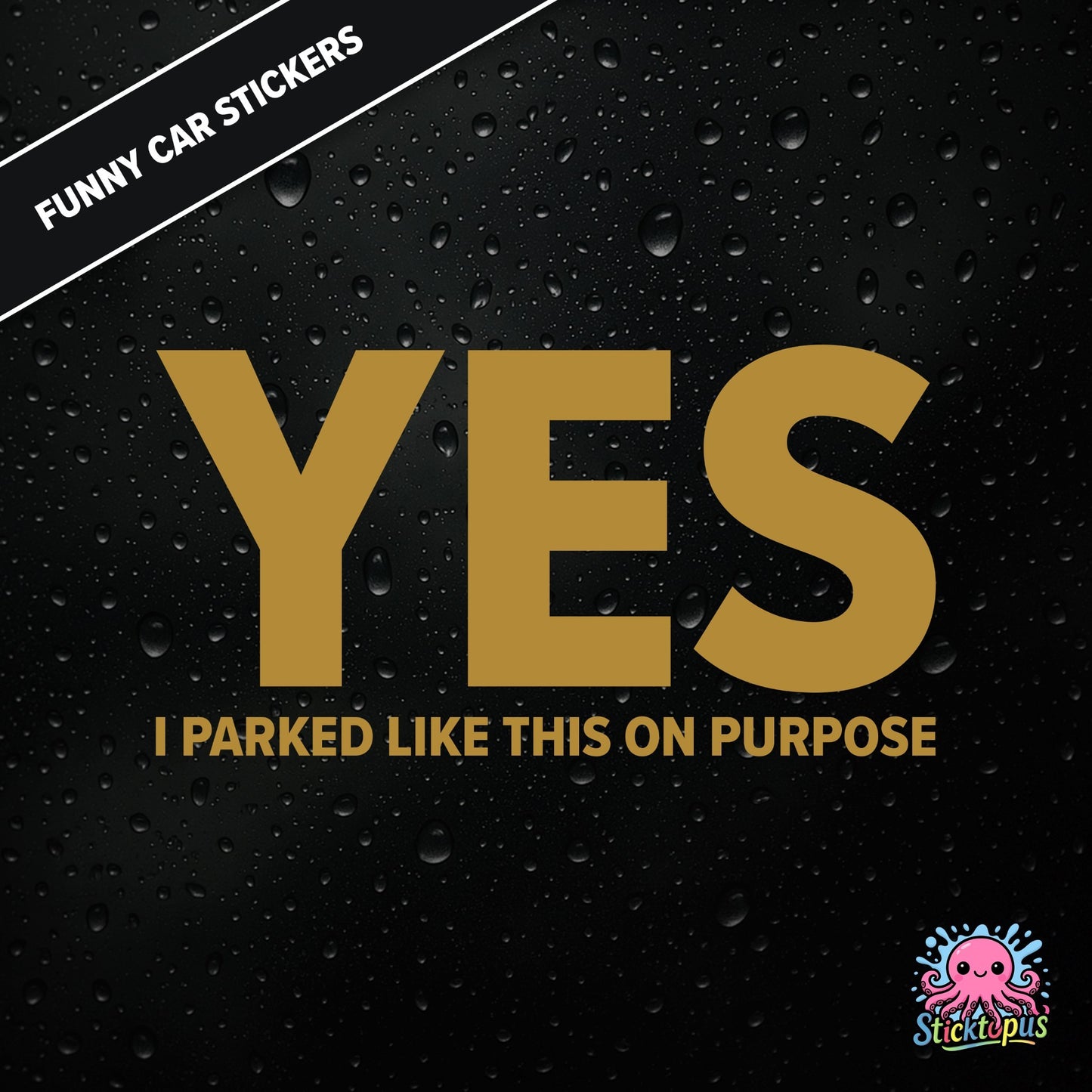 Yes I Parked Like This On Purpose — intentional parking sticker in gold text, dry and smug.