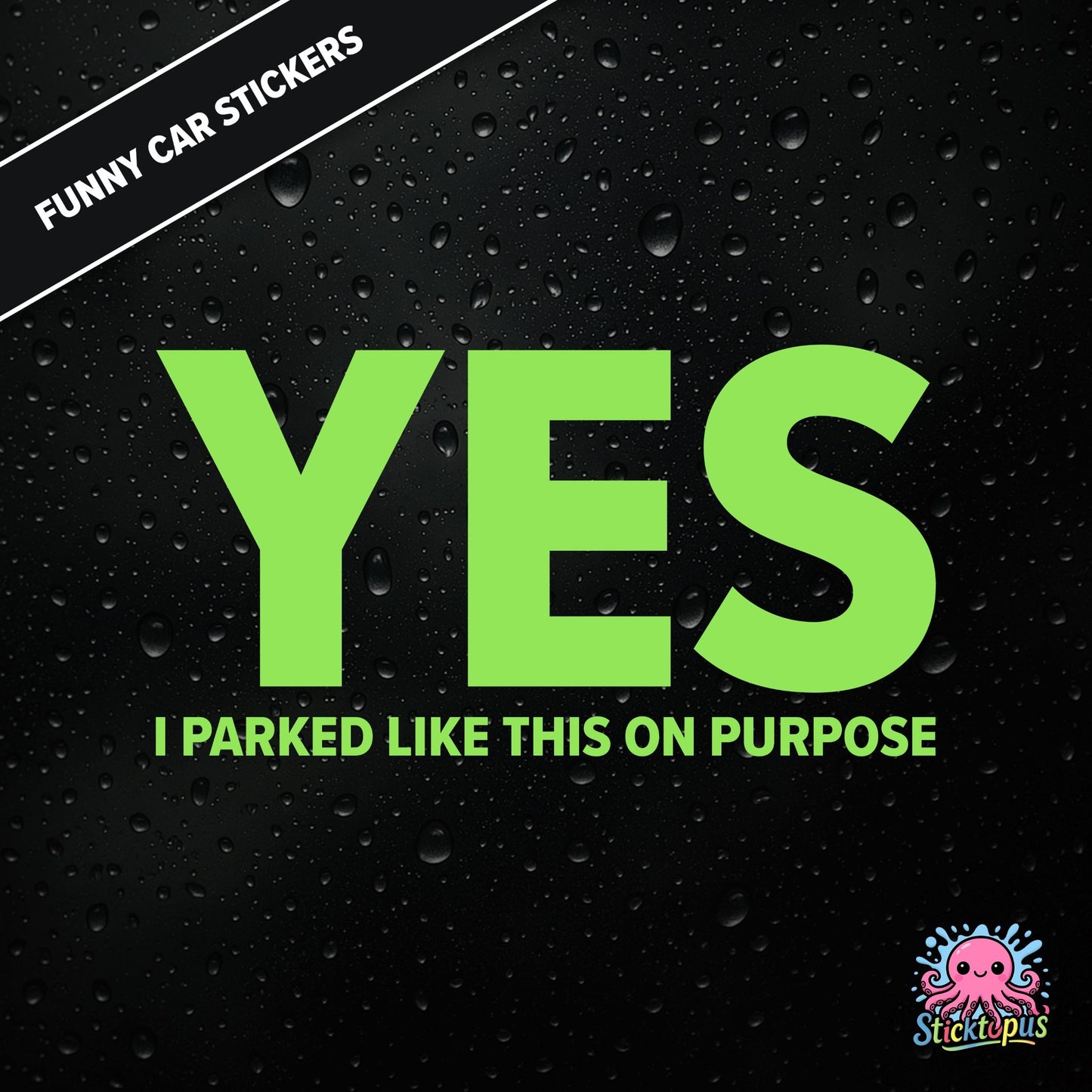Yes I Parked Like This On Purpose — intentional parking sticker in green text, dry and smug.
