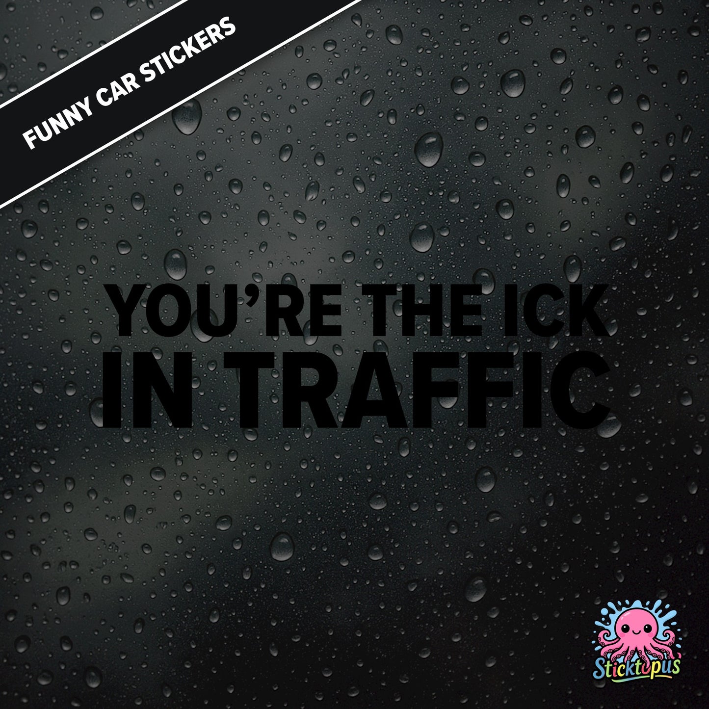 You’re The Ick In Traffic — rude traffic sticker in black text, dry insult for fellow drivers.