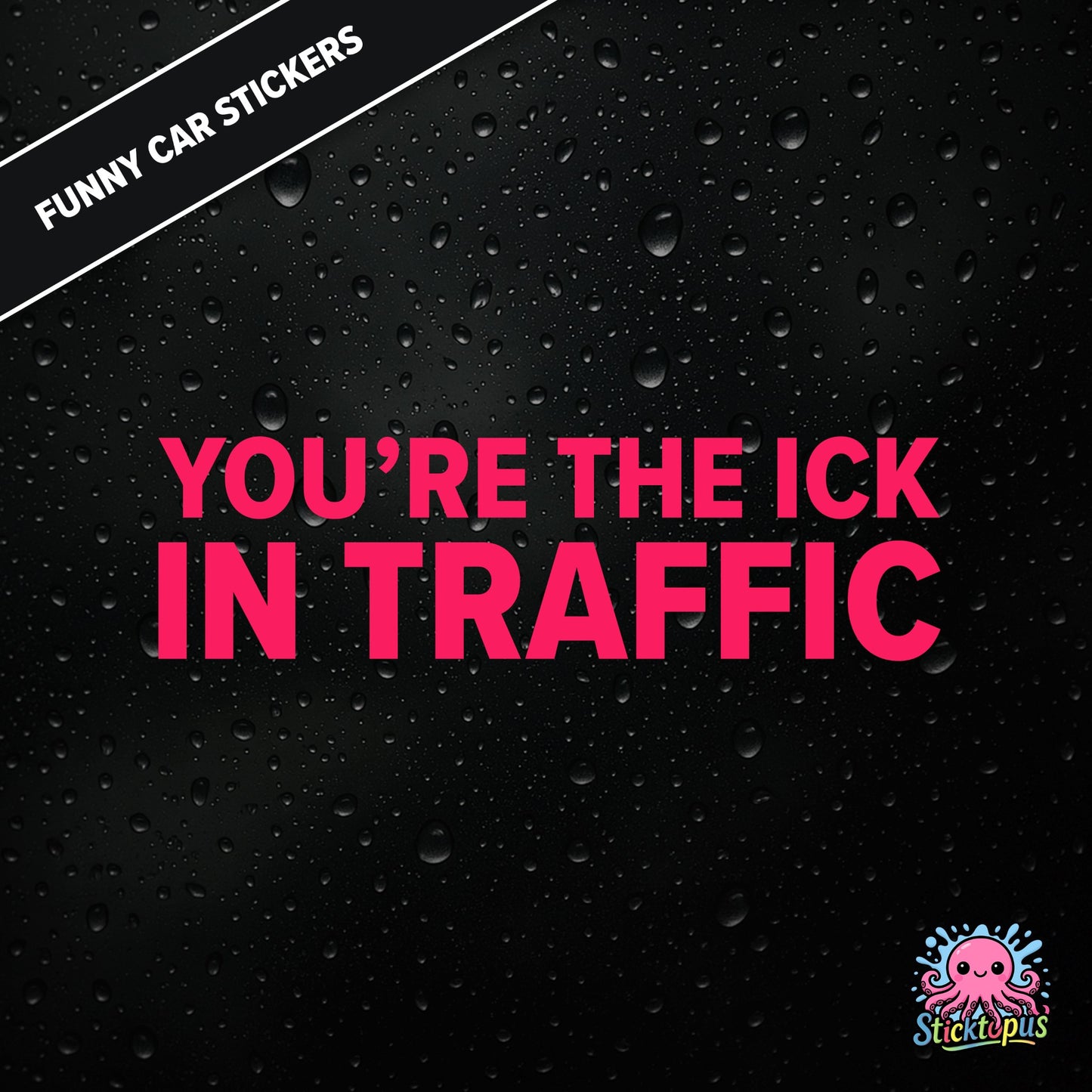 You’re The Ick In Traffic — rude traffic sticker in pink text, dry insult for fellow drivers.