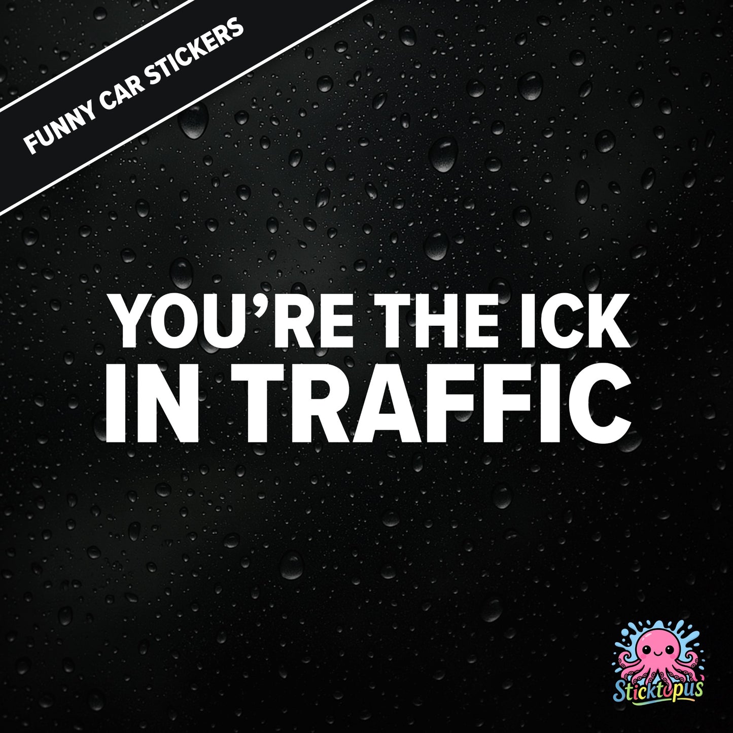You’re The Ick In Traffic — rude traffic sticker in white text, dry insult for fellow drivers.