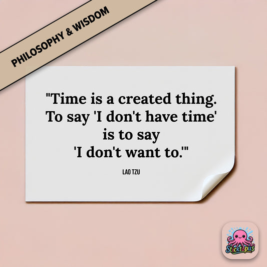 Time-themed sticker: “Time is a created thing. To say 'I don't have time'...” – Lao Tzu