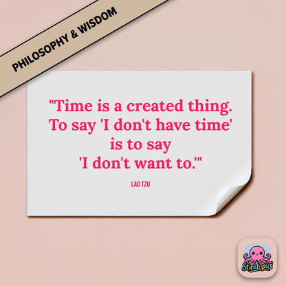 Time-themed sticker: “Time is a created thing. To say 'I don't have time'...” – Lao Tzu