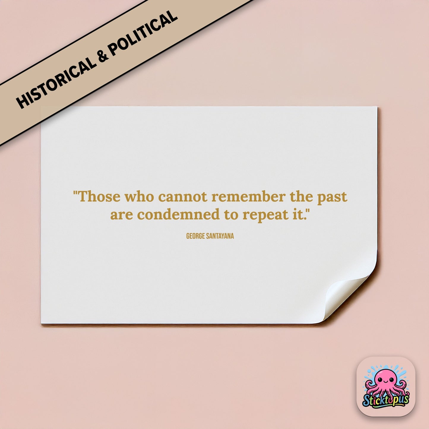 Wisdom sticker: “Those who cannot remember the past are condemned to repeat it” – Santayana