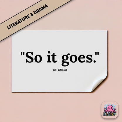 Existential sticker: “So it goes” – Kurt Vonnegut
