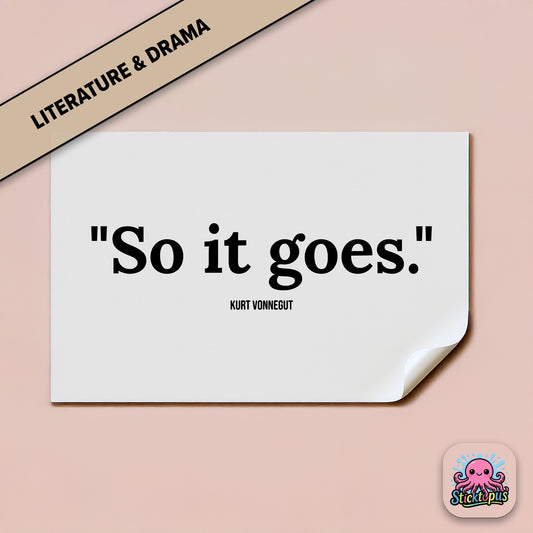 Existential sticker: “So it goes” – Kurt Vonnegut