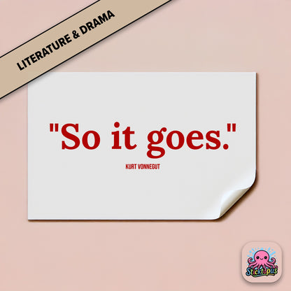 Existential sticker: “So it goes” – Kurt Vonnegut