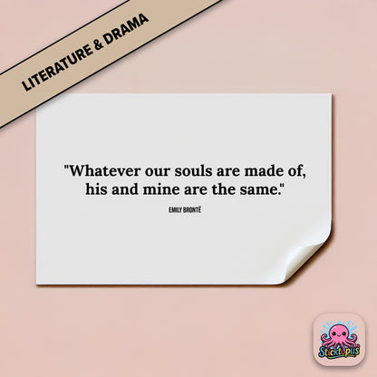 Romantic sticker: “Whatever our souls are made of, his and mine are the same” – Emily Brontë