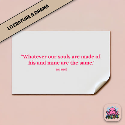 Romantic sticker: “Whatever our souls are made of, his and mine are the same” – Emily Brontë